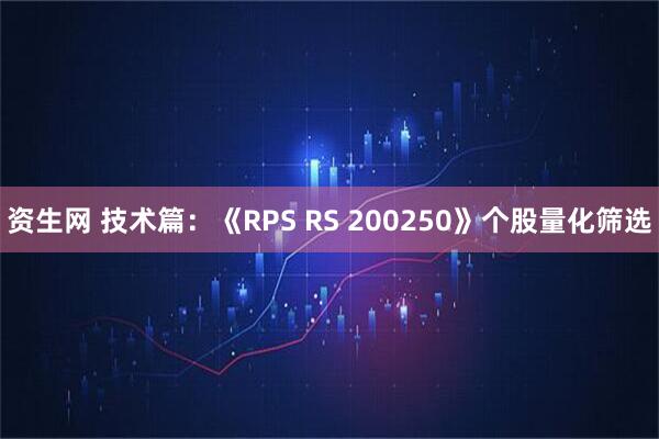 资生网 技术篇：《RPS RS 200250》个股量化筛选