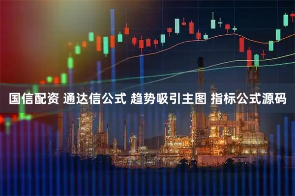 国信配资 通达信公式 趋势吸引主图 指标公式源码